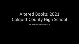 Altered Books: 2021
Colquitt County High School
Art Teacher: Whitney Pitts
 