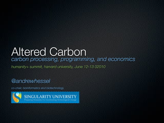 Altered Carbon and economics
carbon processing, programming,
humanity+ summit, harvard university, June 12-13 02010


@andrewhessel
co-chair, bioinformatics and biotechnology
 