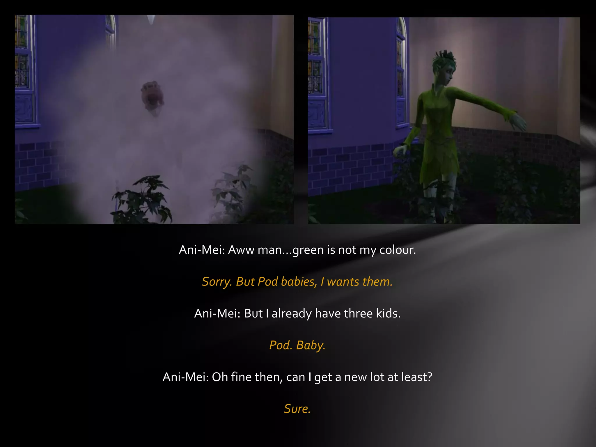 Ani-Mei: Aww man…green is not my colour.
Sorry. But Pod babies, I wants them.
Ani-Mei: But I already have three kids.
Pod. Baby.
Ani-Mei: Oh fine then, can I get a new lot at least?
Sure.
 