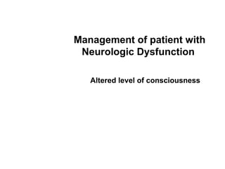 Management of patient with
 Neurologic Dysfunction

   Altered level of consciousness
 