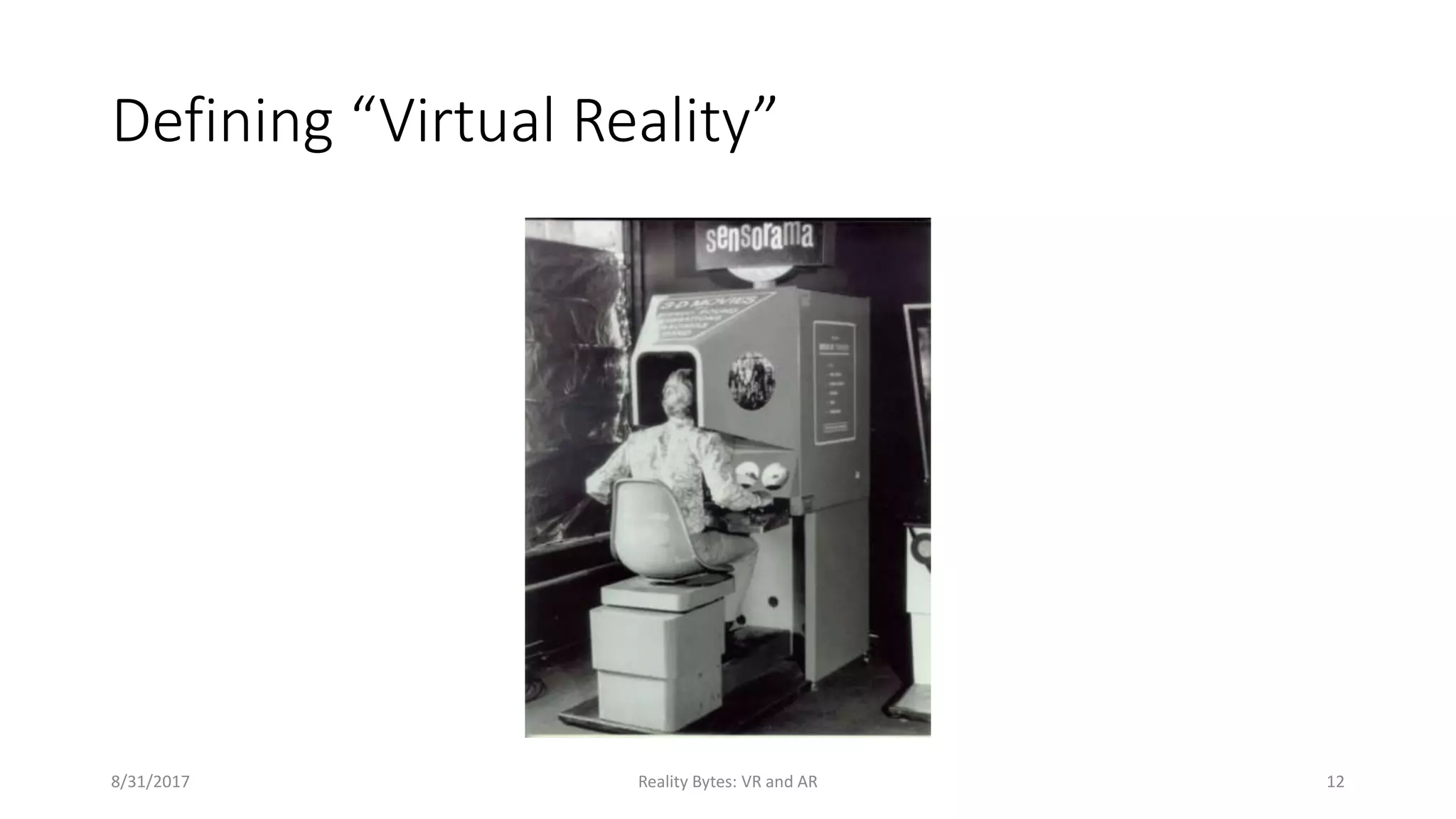 Defining “Virtual Reality”
8/31/2017 Reality Bytes: VR and AR 12
 