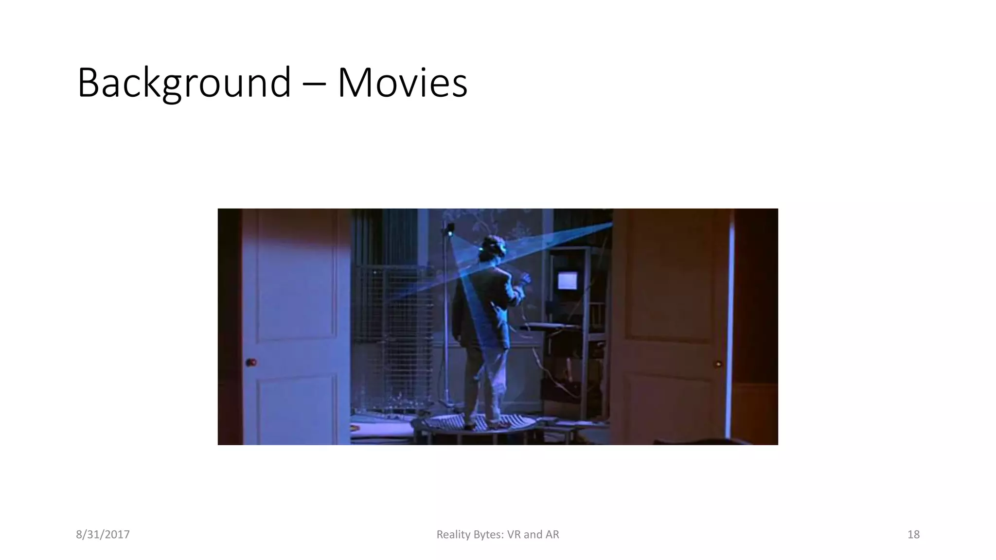 Background – Movies
8/31/2017 Reality Bytes: VR and AR 18
 