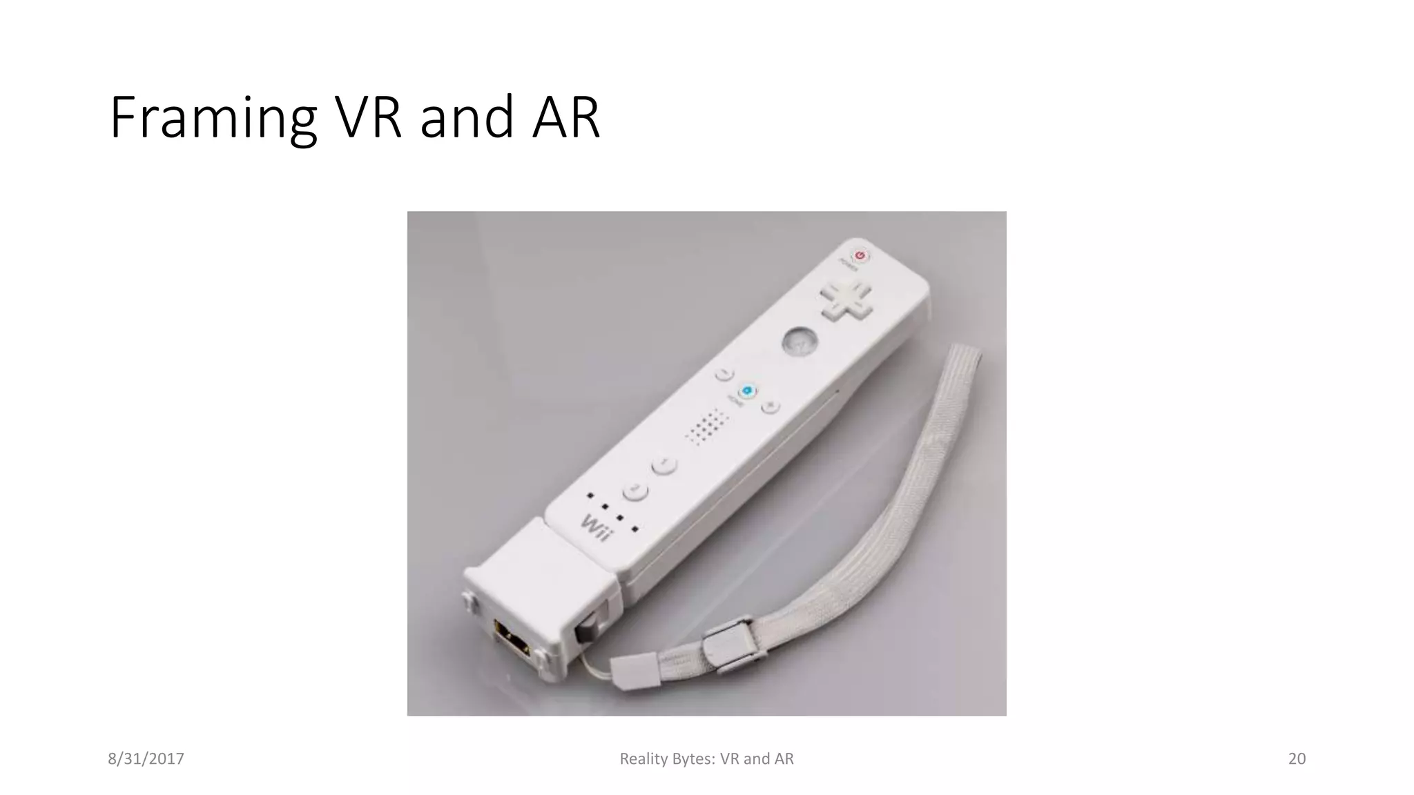 Framing VR and AR
8/31/2017 Reality Bytes: VR and AR 20
 
