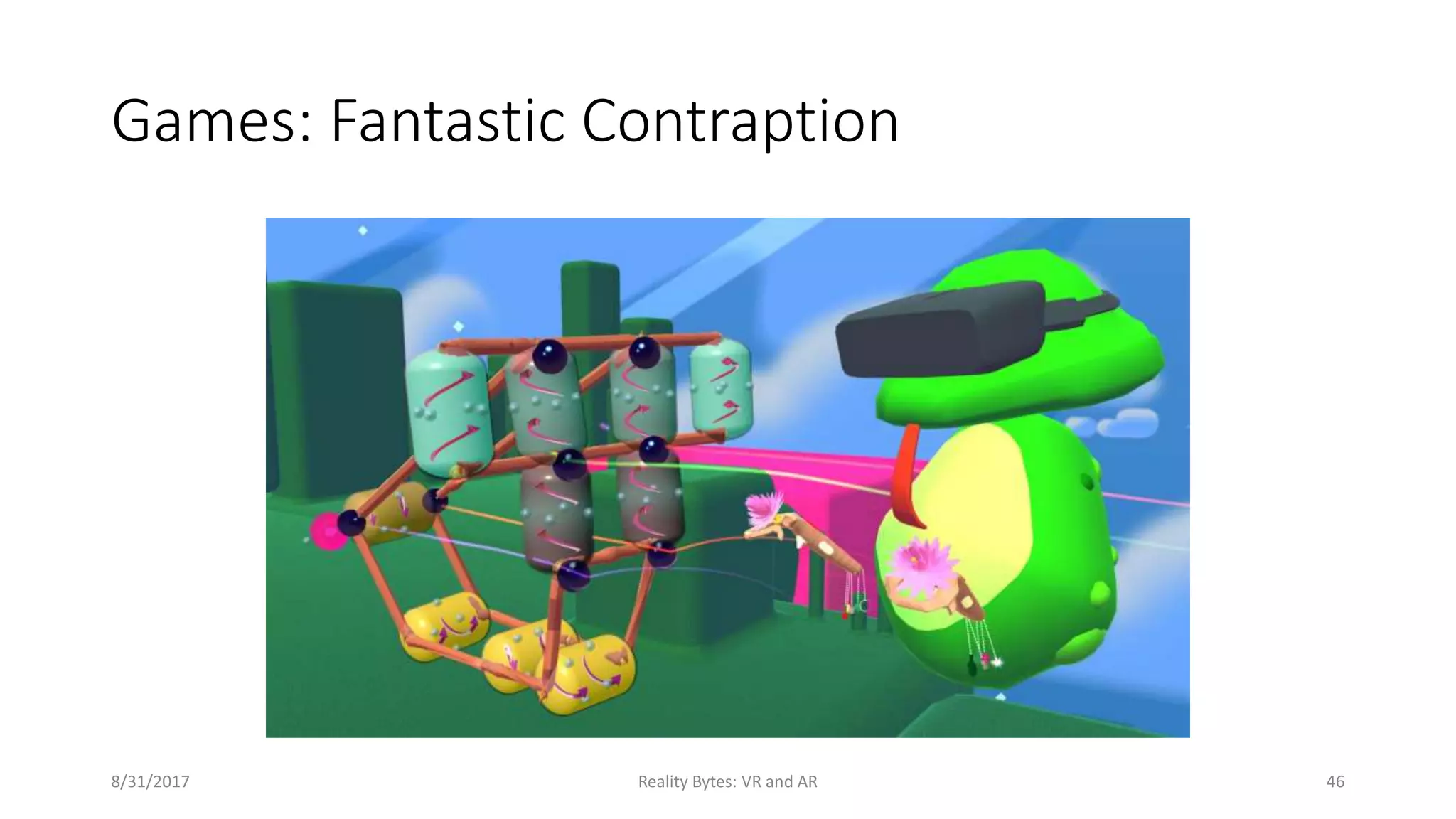 Games: Fantastic Contraption
8/31/2017 Reality Bytes: VR and AR 46
 