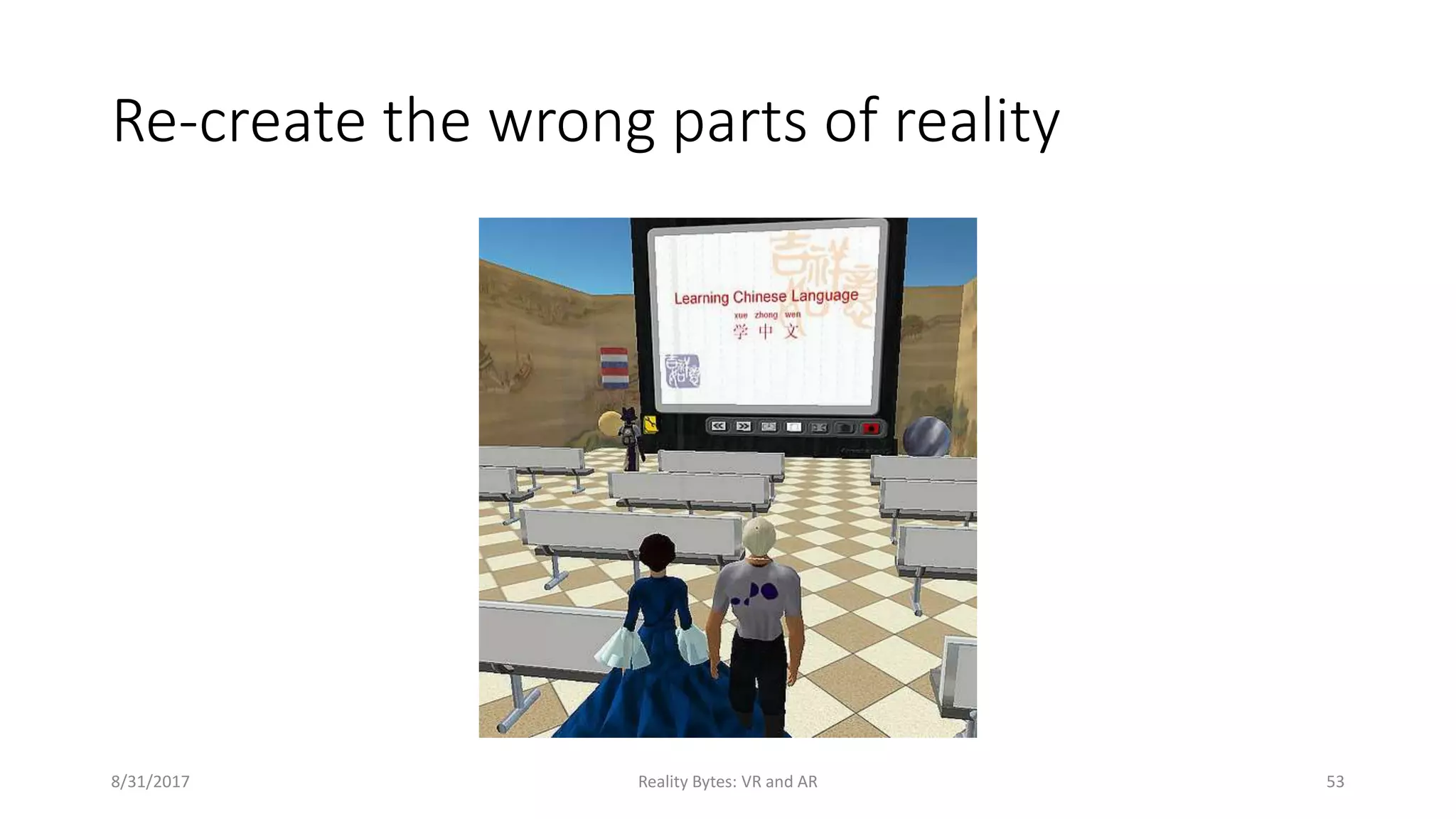 Re-create the wrong parts of reality
8/31/2017 Reality Bytes: VR and AR 53
 