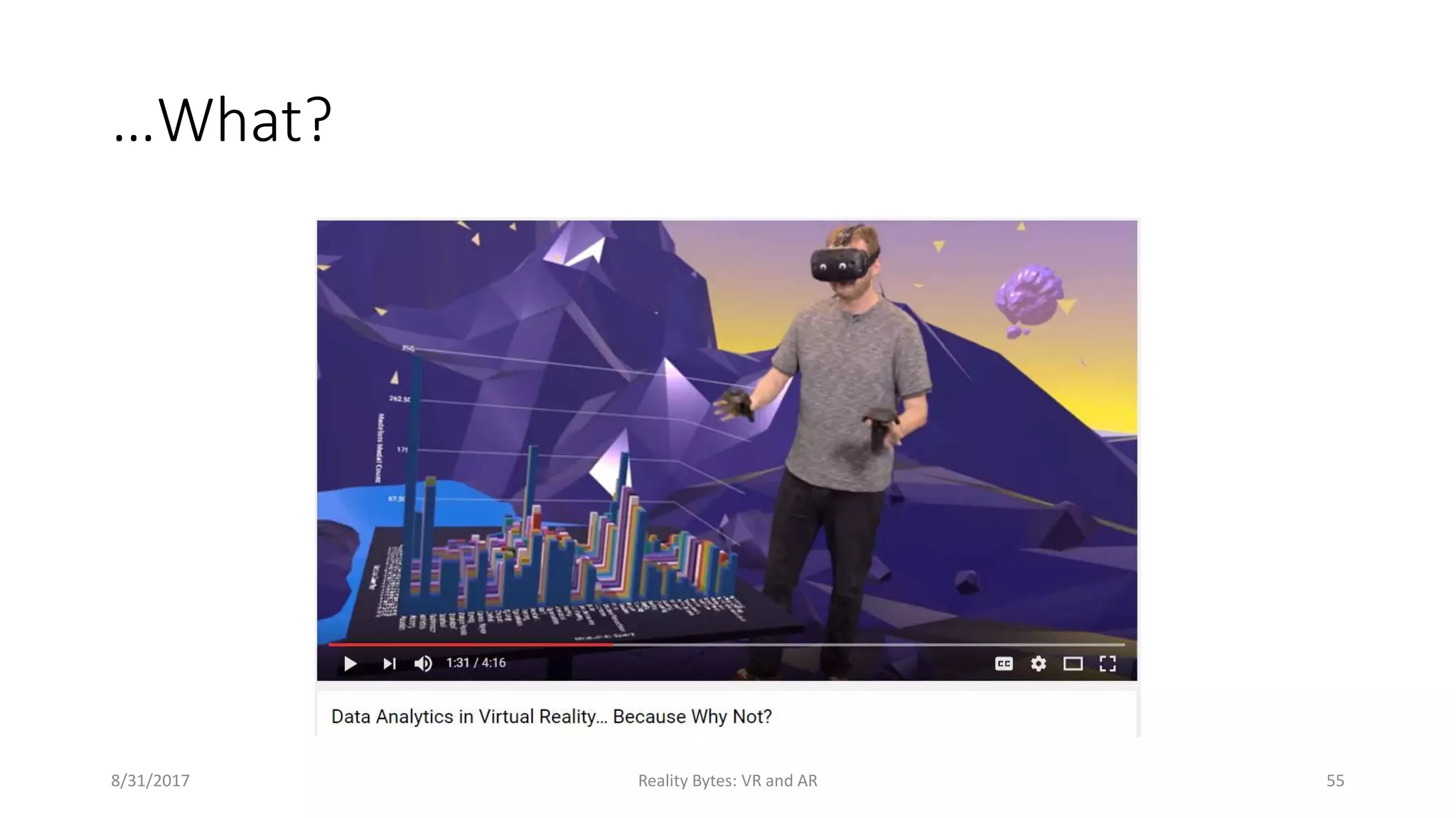 …What?
8/31/2017 Reality Bytes: VR and AR 55
 