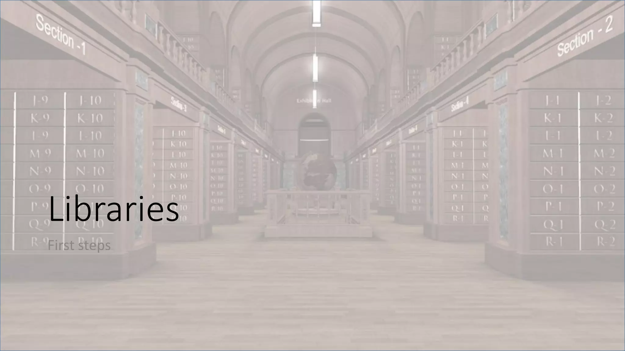 Libraries
First steps
 