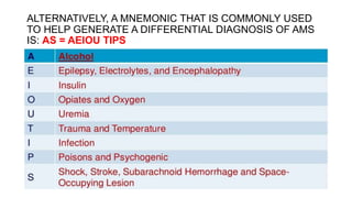 ALTERNATIVELY, A MNEMONIC THAT IS COMMONLY USED
TO HELP GENERATE A DIFFERENTIAL DIAGNOSIS OF AMS
IS: AS = AEIOU TIPS
 