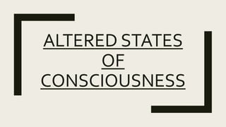 ALTERED STATES
OF
CONSCIOUSNESS
 