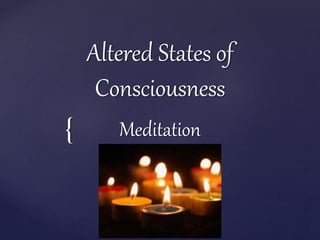 {
Altered States of
Consciousness
Meditation
 