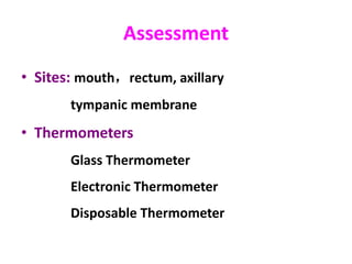 Assessment
• Sites: mouth，rectum, axillary
tympanic membrane
• Thermometers
Glass Thermometer
Electronic Thermometer
Disposable Thermometer
 