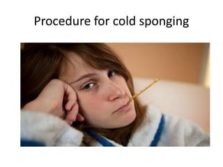 Procedure for cold sponging
 