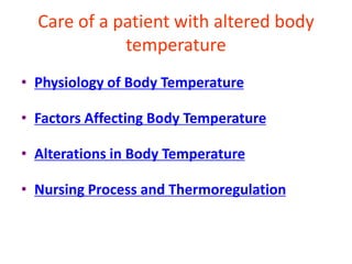 Care of a patient with altered body
temperature
• Physiology of Body Temperature
• Factors Affecting Body Temperature
• Alterations in Body Temperature
• Nursing Process and Thermoregulation
 