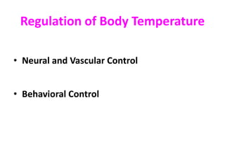 Regulation of Body Temperature
• Neural and Vascular Control
• Behavioral Control
 