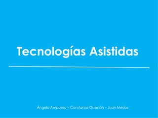 Tecnologías Asistidas



   Ángela Ampuero – Constanza Guzmán – Juan Mesías
 