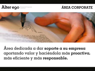 ÁREA CORPORATE




Área dedicada a dar soporte a su empresa
aportando valor y haciéndola más proactiva,
más eficiente y más responsable.
 