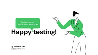 Happy testing!
Contact me for
questions or feedbacks
by Júlio de Lima
iam@juliodelima.com.br
 