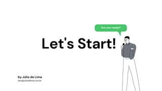 Let's Start!
Are you ready?
by Júlio de Lima
iam@juliodelima.com.br
 