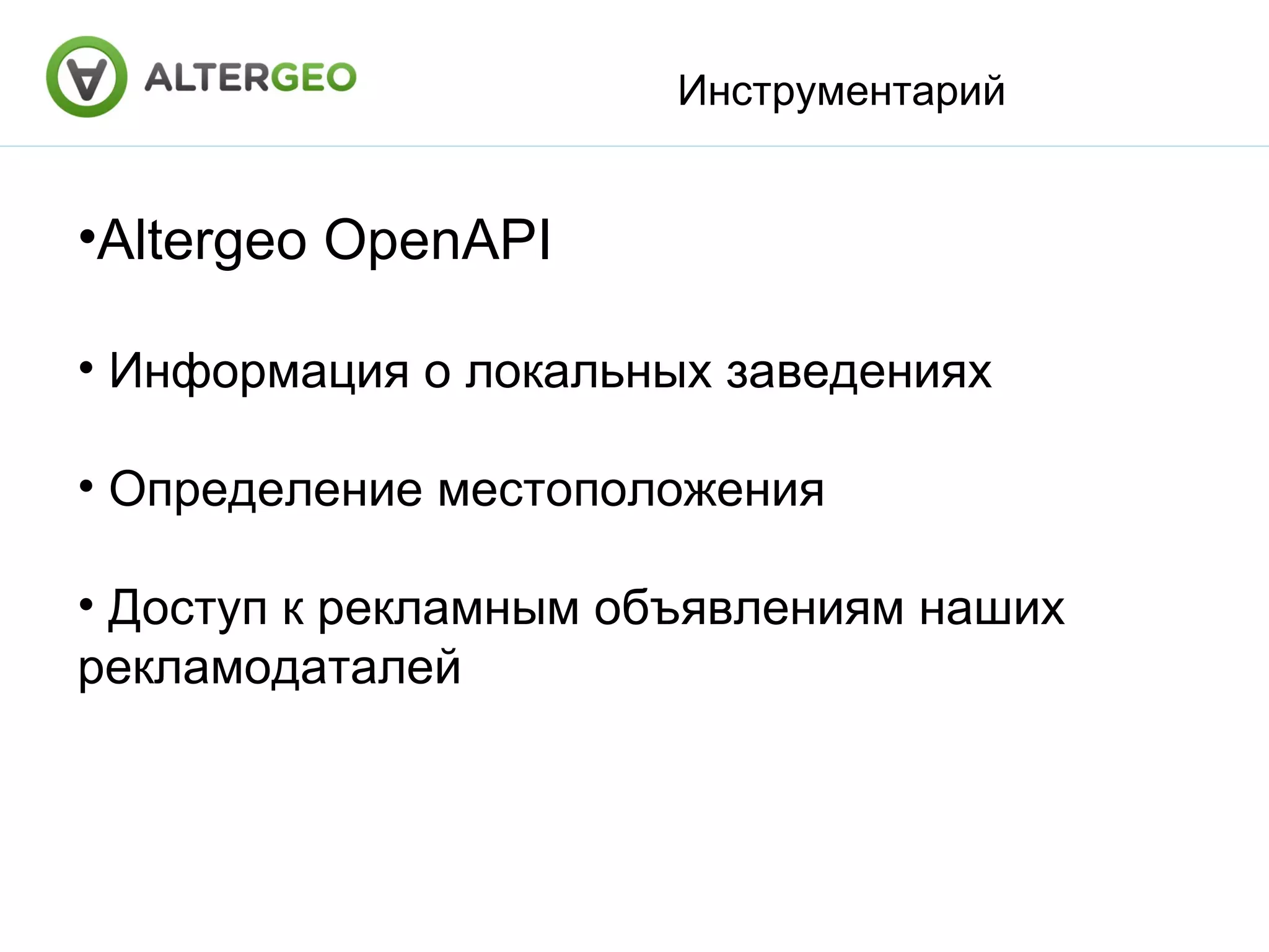 Инструментарий Altergeo OpenAPI Информация о локальных заведениях Определение местоположения Доступ к рекламным объявлениям наших рекламодаталей