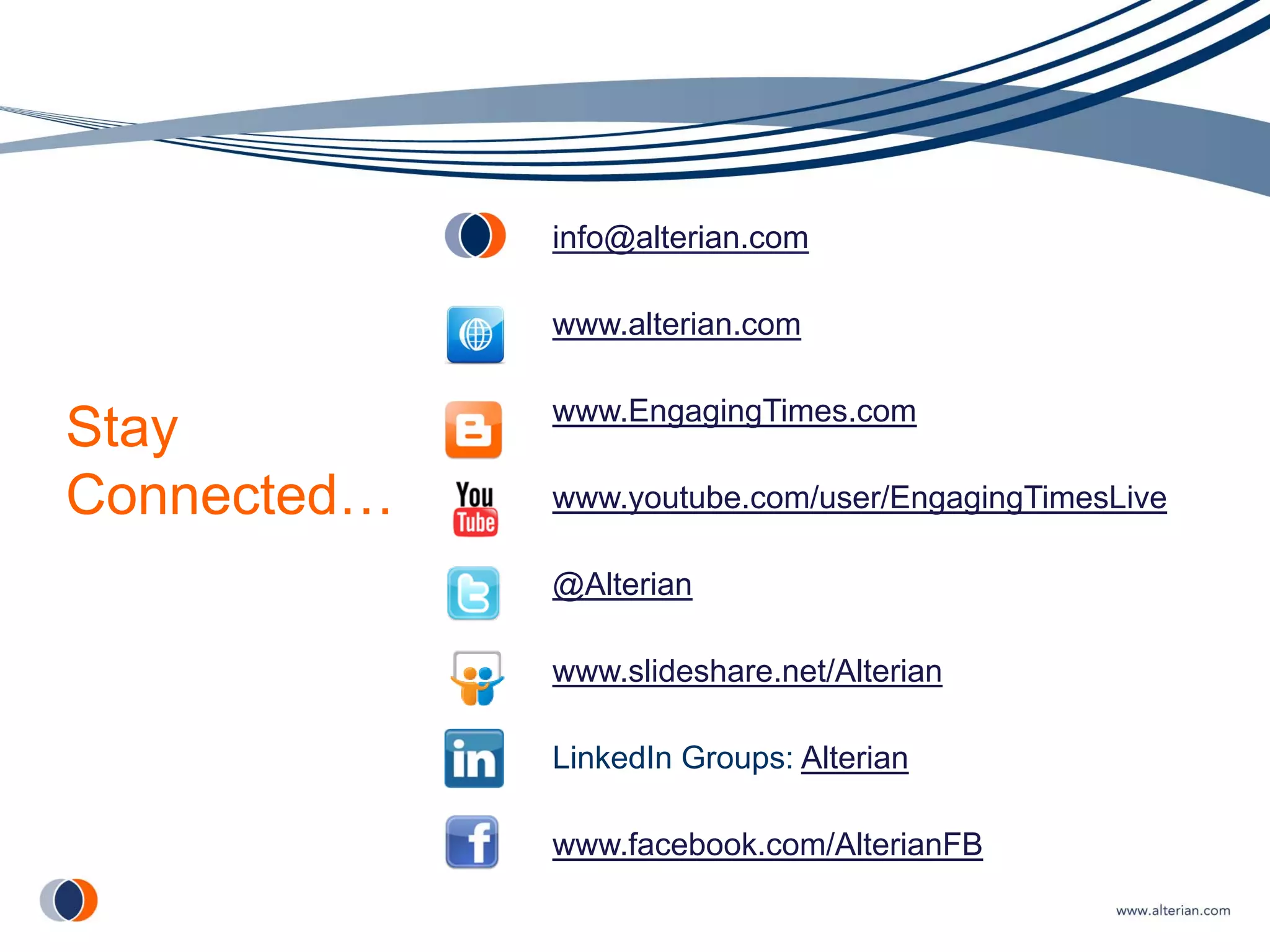 info@alterian.com

             www.alterian.com

             www.EngagingTimes.com
Stay
Connected…   www.youtube.com/user/EngagingTimesLive

             @Alterian

             www.slideshare.net/Alterian

             LinkedIn Groups: Alterian

             www.facebook.com/AlterianFB
 