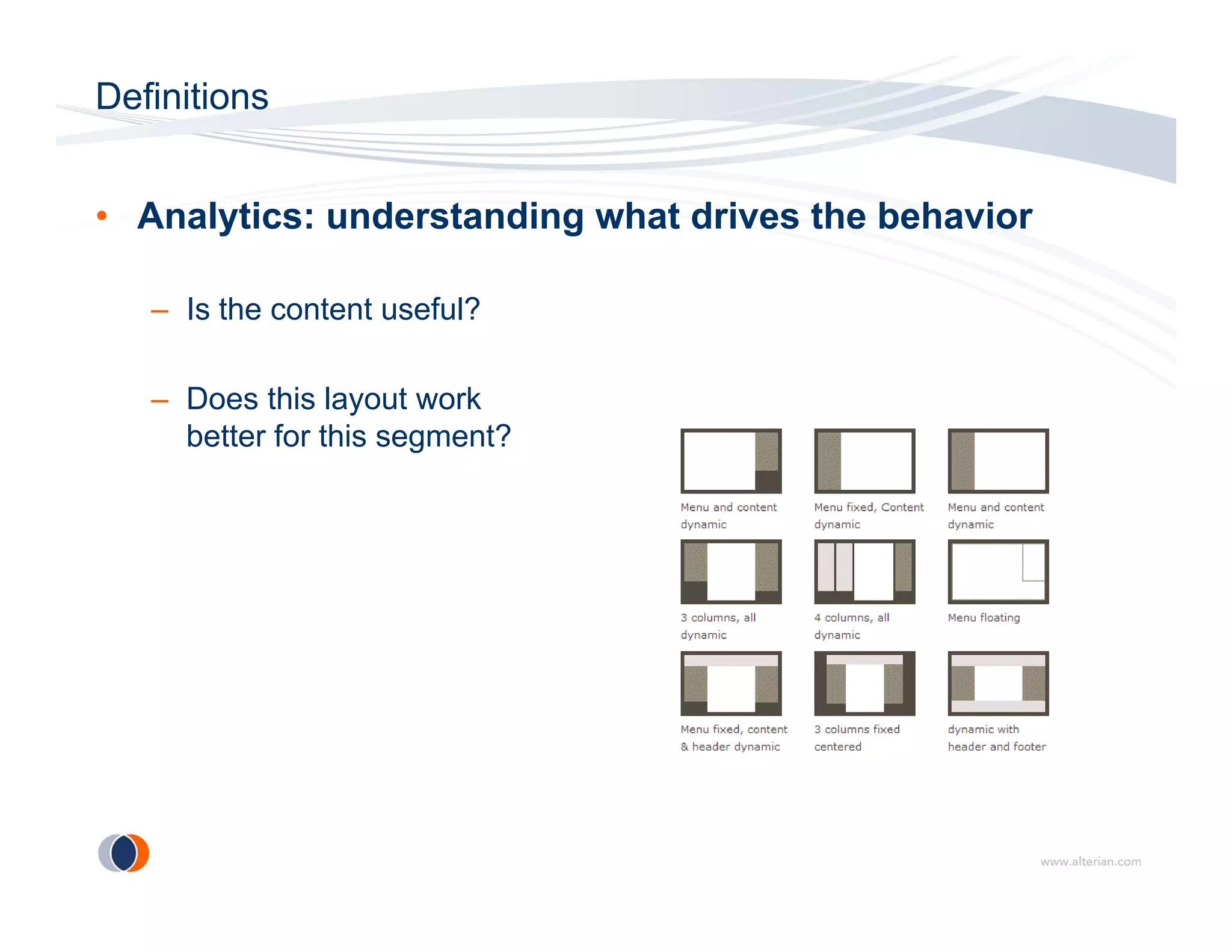 Definitions


• Analytics: understanding what drives the behavior

   – Is the content useful?

   – Does this layout work
     better for this segment?
 