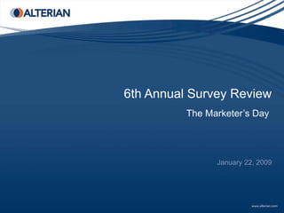 6th Annual Survey Review The Marketer’s Day  January 22, 2009 