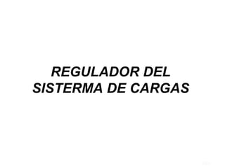 REGULADOR DEL
SISTERMA DE CARGAS
TEO
 