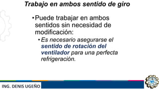 INST: JAIVER ELVIS ESCUDERO
VILLANUEVA
Trabajo en ambos sentido de giro
•Puede trabajar en ambos
sentidos sin necesidad de
modificación:
•Es necesario asegurarse el
sentido de rotación del
ventilador para una perfecta
refrigeración.
 