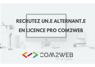 RECRUTEZ UN.E ALTERNANT.E
EN LICENCE PRO COM2WEB