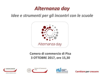 Alternanza day
Idee e strumenti per gli incontri con le scuole
Camera di commercio di Pisa
3 OTTOBRE 2017, ore 15,30
 