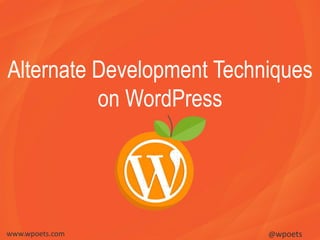 Alternate Development Techniques
on WordPress
www.wpoets.com @wpoets
 