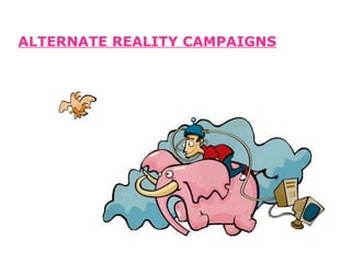 ALTERNATE REALITY CAMPAIGNS 