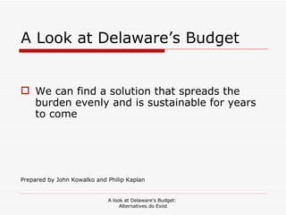 A Look at Delaware’s Budget ,[object Object],[object Object],A look at Delaware's Budget:  Alternatives do Exist 