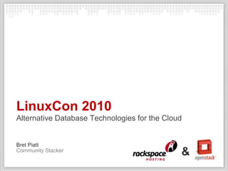 LinuxCon 2010Alternative Database Technologies for the Cloud Bret Piatt & Community Stacker 