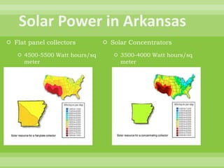 Solar Power in Arkansas<br />Flat panel collectors<br />4500-5500 Watt hours/sq meter<br />Solar Concentrators<br />3500-4...