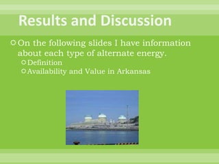 Results and Discussion<br />On the following slides I have information about each type of alternate energy.<br />Definitio...