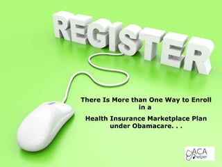 There Is More than One Way to Enroll
in a
Health Insurance Marketplace Plan
under Obamacare. . .

 