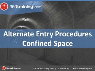 © 2018 360training.com | 888-360-8764 | www. 360training.com
Alternate Entry Procedures
Confined Space
 