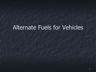 Alternate Fuels for Vehicles




                               1
 