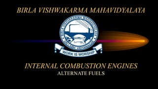 INTERNAL COMBUSTION ENGINES
ALTERNATE FUELS
BIRLA VISHWAKARMA MAHAVIDYALAYA
 