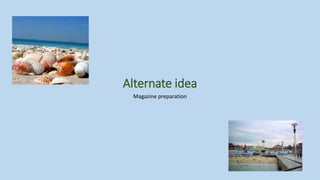 Alternate idea
Magazine preparation
 
