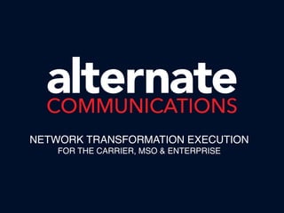 NETWORK TRANSFORMATION EXECUTION
FOR THE CARRIER, MSO & ENTERPRISE
 