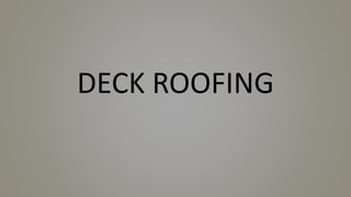 DECK ROOFING
 