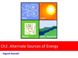 Ch2. Alternate Sources of Energy
- Yogesh Kamath
 