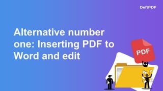 Alternative number
one: Inserting PDF to
Word and edit
 