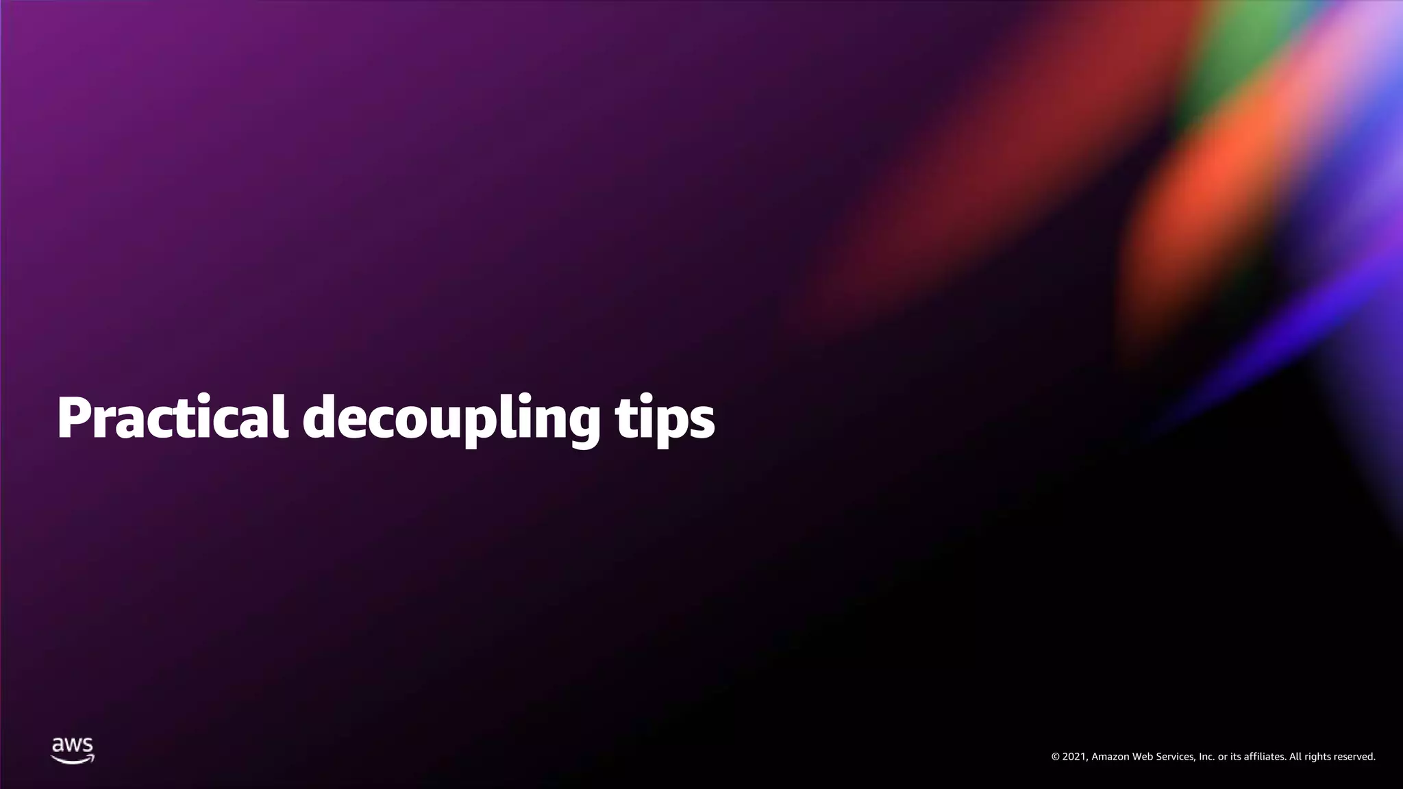 © 2021, Amazon Web Services, Inc. or its affiliates. All rights reserved.
© 2021, Amazon Web Services, Inc. or its affiliates. All rights reserved.
Practical decoupling tips
 