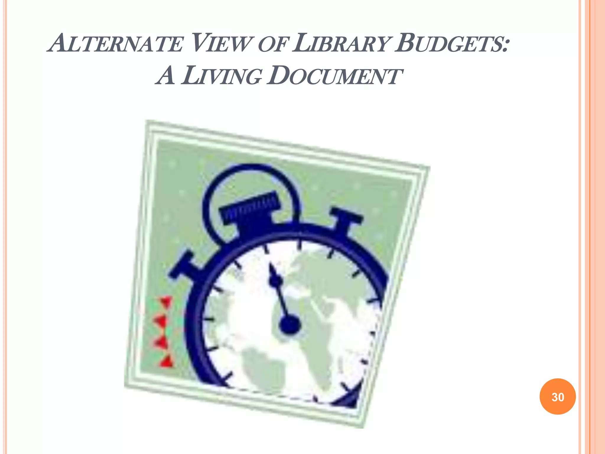 ALTERNATE VIEW OF LIBRARY BUDGETS:
A LIVING DOCUMENT
30
 