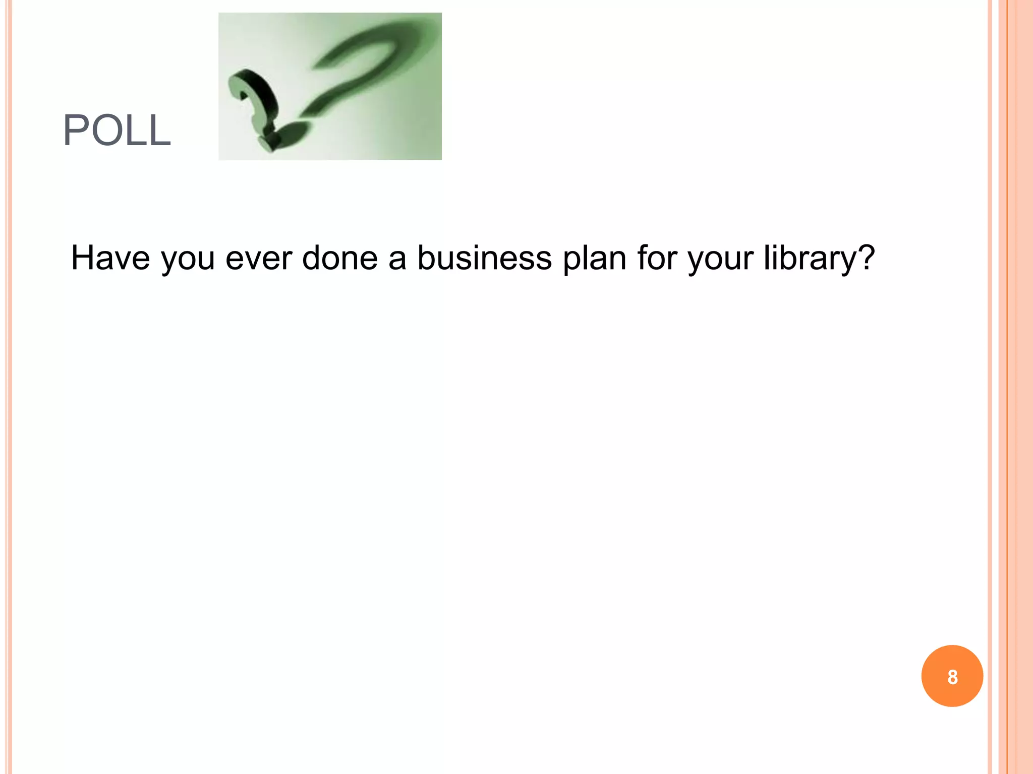 POLL
Have you ever done a business plan for your library?
8
 