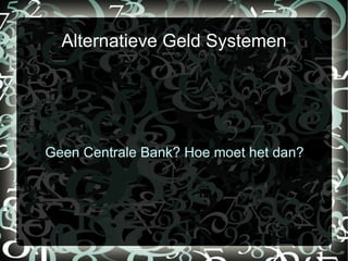 Alternatieve Geld Systemen Geen Centrale Bank? Hoe moet het dan? 