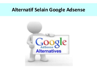 Alternatif Selain Google Adsense

 